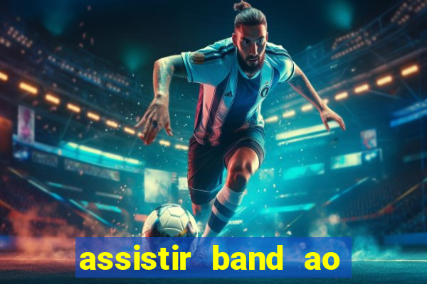 assistir band ao vivo gratis